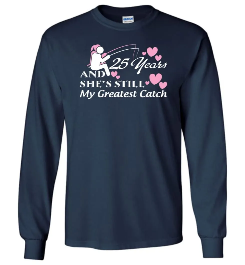 25 Years Anniversary She Still My Greatest Catch Long Sleeve T-Shirt