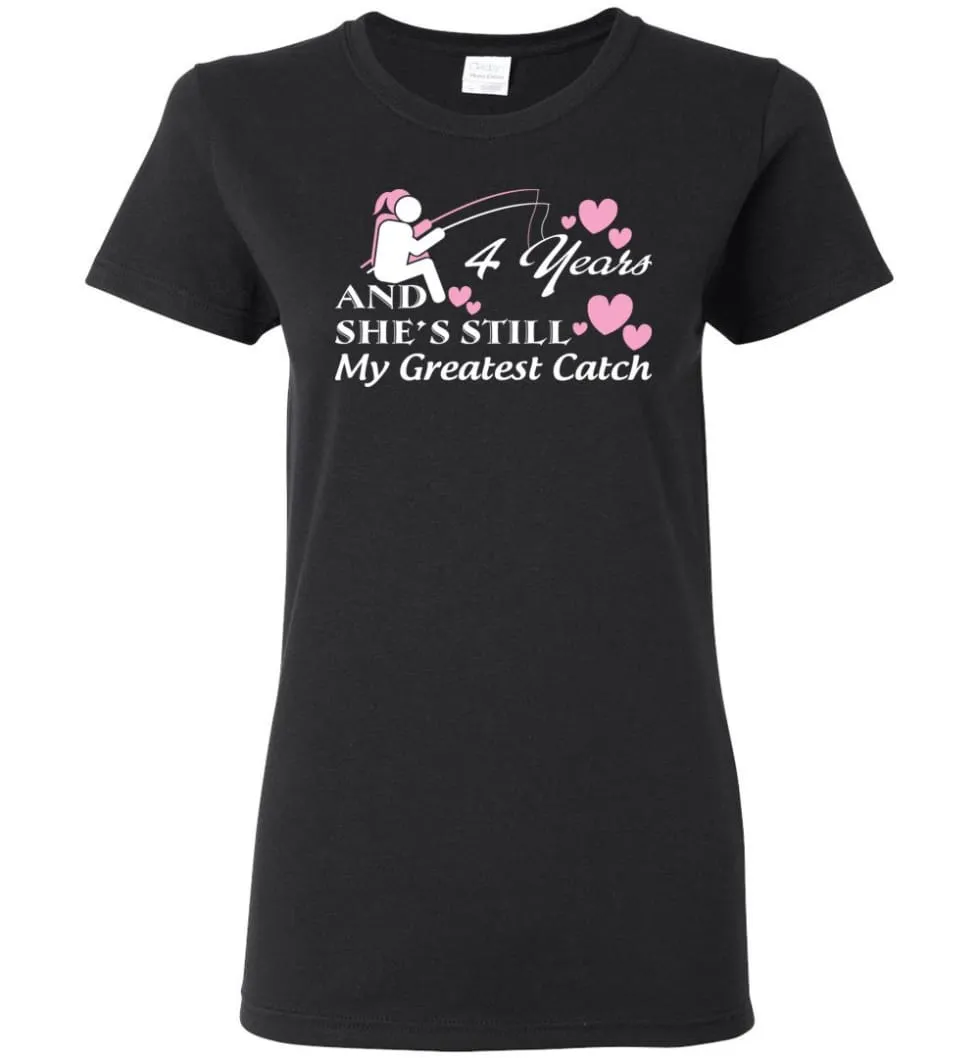 4 Years Anniversary She Still My Greatest Catch Women Tee