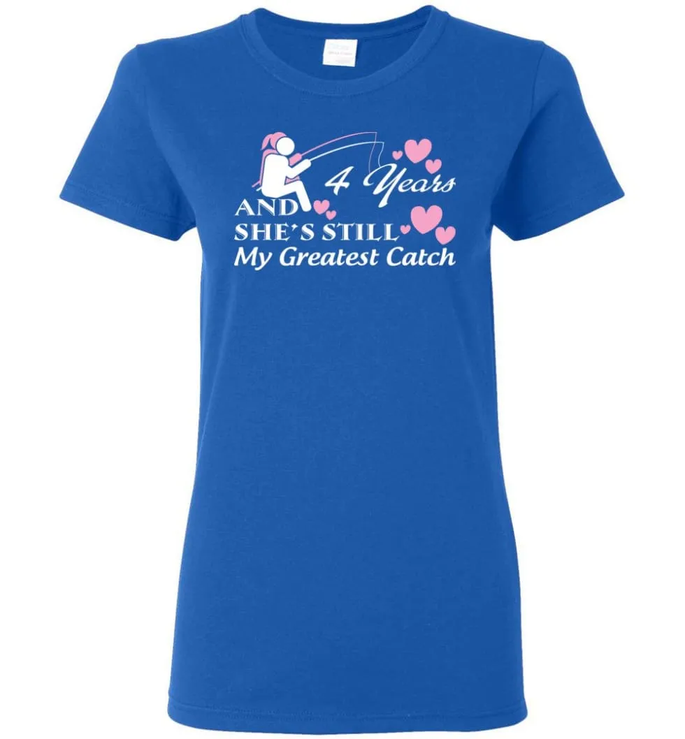 4 Years Anniversary She Still My Greatest Catch Women Tee