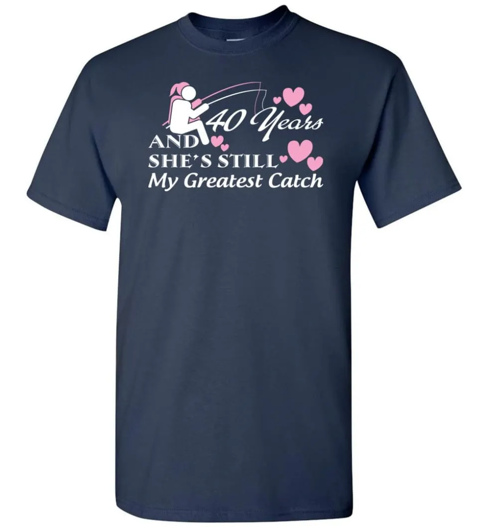 40 Years Anniversary She Still My Greatest Catch T-shirt