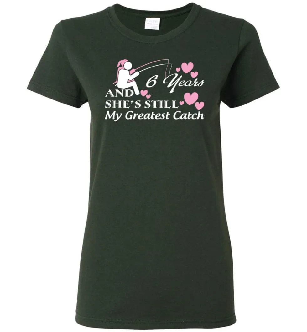 6 Years Anniversary She Still My Greatest Catch Women Tee