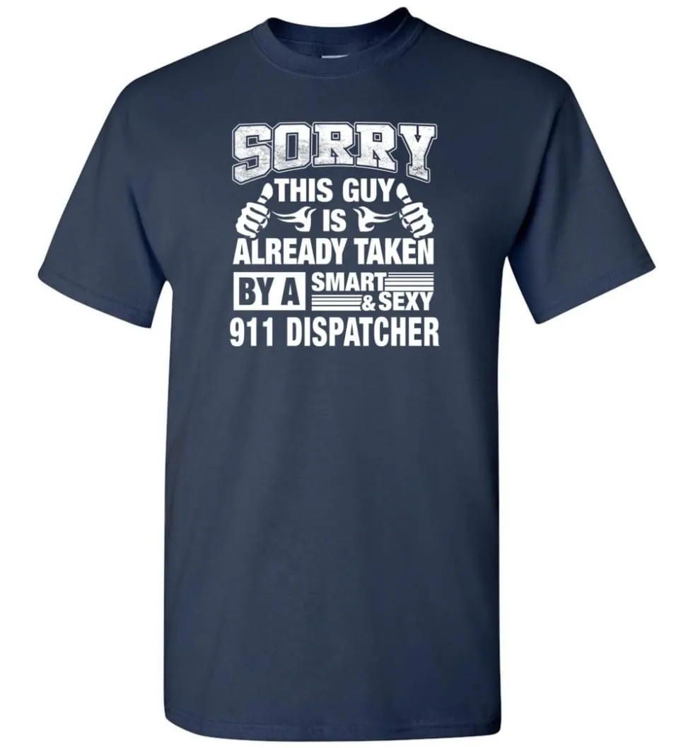 911 Dispatcher Shirt Sorry This Guy Is Already Taken By A Smart Sexy Wife, Lover, Girlfriend - Short Sleeve T-Shirt