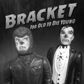 Bracket "Too Old To Die Young"